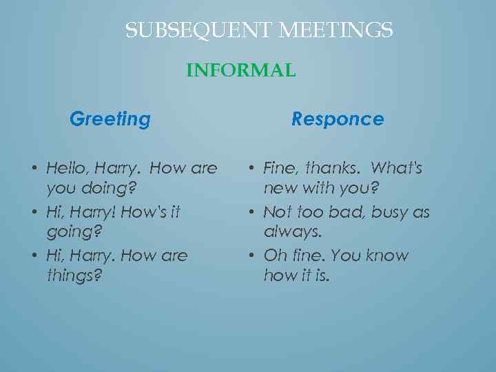 SUBSEQUENT MEETINGS INFORMAL Greeting • Hello, Harry. How are you doing? • Hi, Harry!