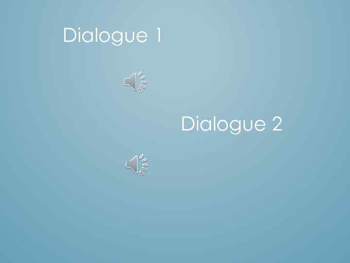 Dialogue 1 Dialogue 2 