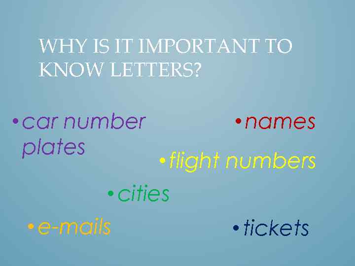 WHY IS IT IMPORTANT TO KNOW LETTERS? • car number plates • names •