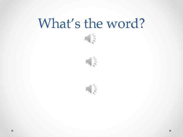 What’s the word? 