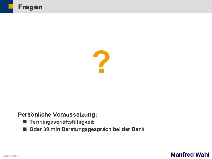 Fragen ? Persönliche Voraussetzung: n Termingeschäftsfähigkeit n Oder 30 min Beratungsgespräch bei der Bank