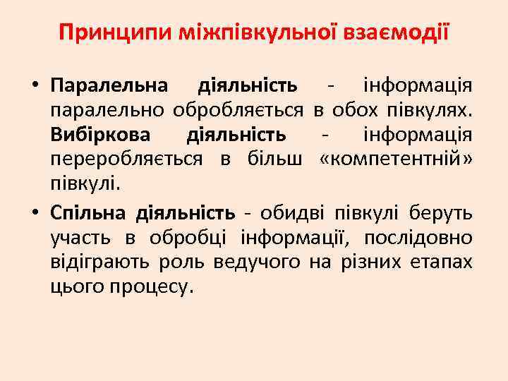 Принципи міжпівкульної взаємодії • Паралельна діяльність - інформація паралельно обробляється в обох півкулях. Вибіркова