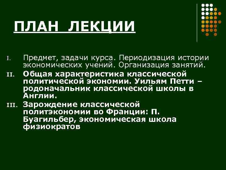 ПЛАН ЛЕКЦИИ I. II. III. Предмет, задачи курса. Периодизация истории экономических учений. Организация занятий.