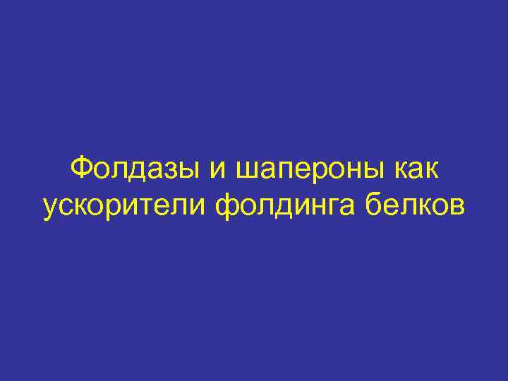 Фолдазы и шапероны как ускорители фолдинга белков 