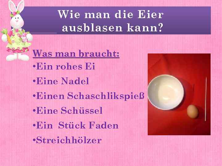 Wie man die Eier ausblasen kann ? Was man braucht: • Ein rohes Ei