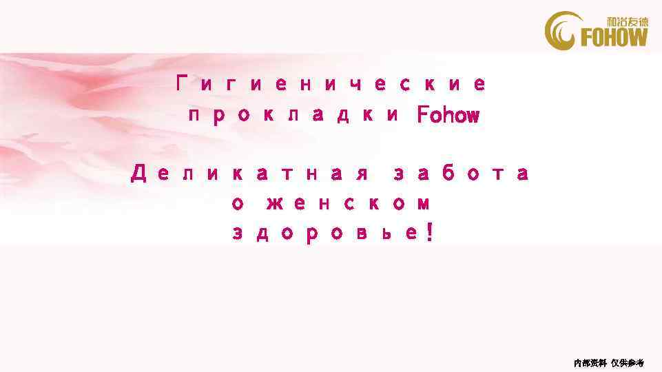 Гигиенические прокладки Fohow Деликатная забота о женском здоровье! 内部资料 仅供参考 