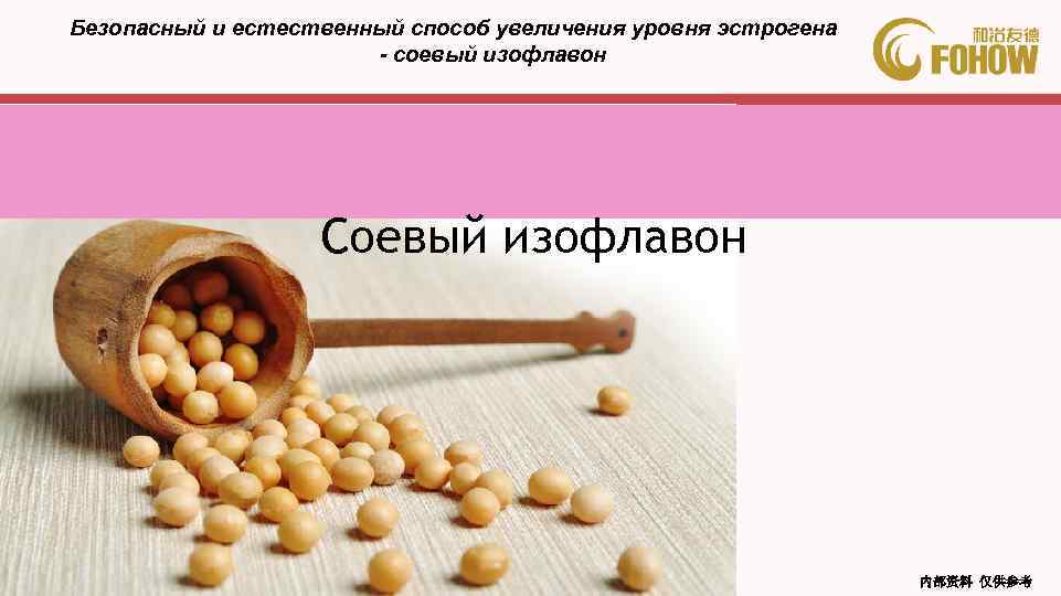 Безопасный и естественный способ увеличения уровня эстрогена - соевый изофлавон Соевый изофлавон 内部资料 仅供参考