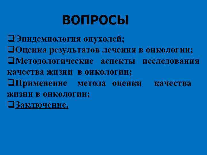 ВОПРОСЫ q. Эпидемиология опухолей; q. Оценка результатов лечения в онкологии; q. Методологические аспекты исследования