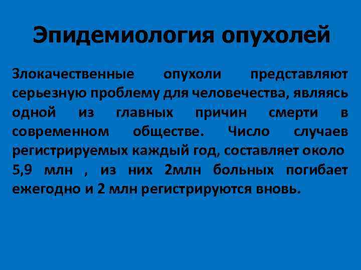 Эпидемиология опухолей Злокачественные опухоли представляют серьезную проблему для человечества, являясь одной из главных причин