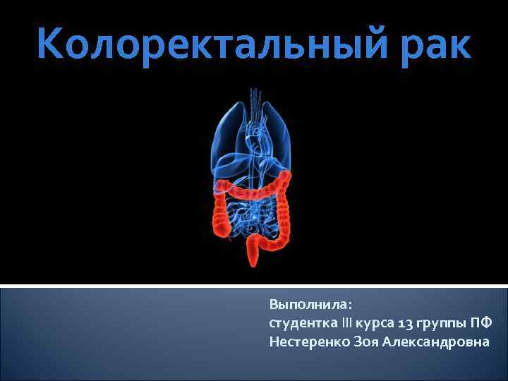 Колоректальный рак Выполнила: студентка III курса 13 группы ПФ Нестеренко Зоя Александровна 