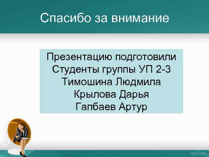 Спасибо за внимание Презентацию подготовили Студенты группы УП 2 -3 Тимошина Людмила Крылова Дарья