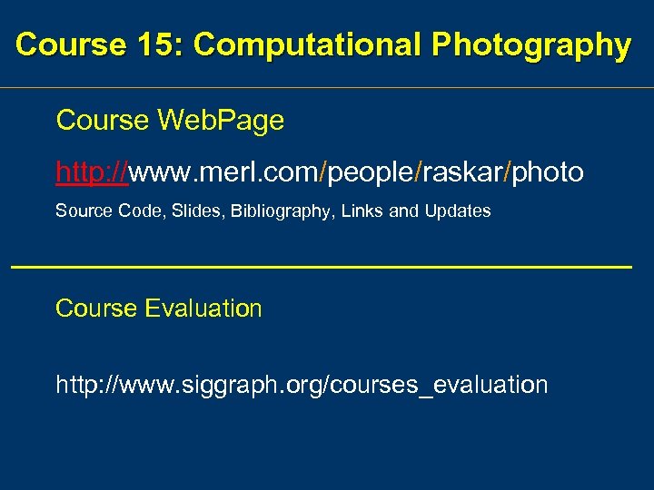 Course 15: Computational Photography Course Web. Page http: //www. merl. com/people/raskar/photo Source Code, Slides,