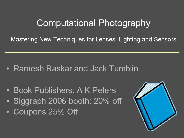 Computational Photography Mastering New Techniques for Lenses, Lighting and Sensors • Ramesh Raskar and