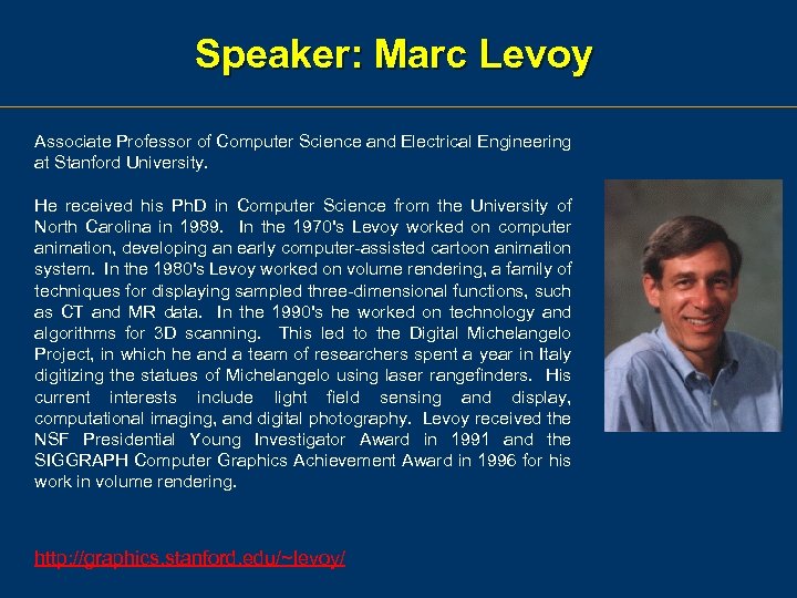 Speaker: Marc Levoy Associate Professor of Computer Science and Electrical Engineering at Stanford University.