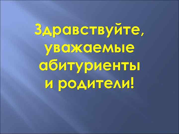 Здравствуйте, уважаемые абитуриенты и родители! 