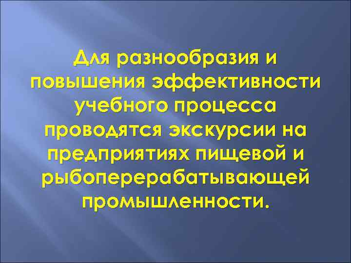 Для разнообразия и повышения эффективности учебного процесса проводятся экскурсии на предприятиях пищевой и рыбоперерабатывающей