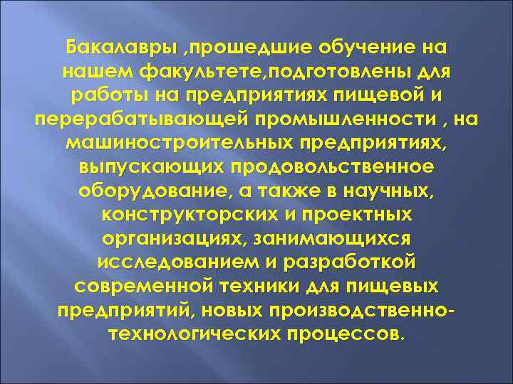 Бакалавры , прошедшие обучение на нашем факультете, подготовлены для работы на предприятиях пищевой и