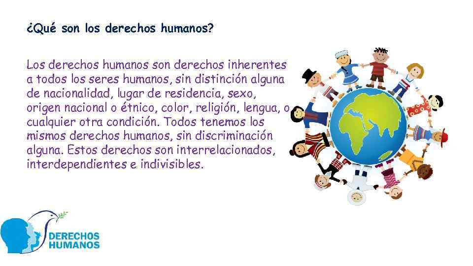 ¿Qué son los derechos humanos? Los derechos humanos son derechos inherentes a todos los