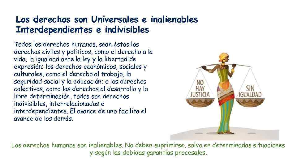 Los derechos son Universales e inalienables Interdependientes e indivisibles Todos los derechos humanos, sean