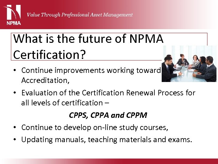 What is the future of NPMA Certification? • Continue improvements working toward Accreditation, •