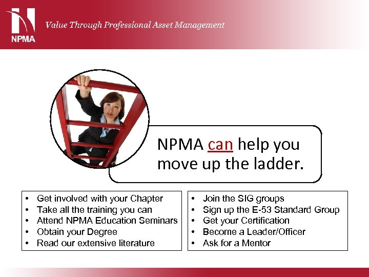 NPMA can help you move up the ladder. • • • Get involved with