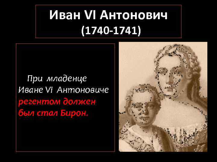 Иван VI Антонович (1740 -1741) При младенце Иване VI Антоновиче регентом должен был стал