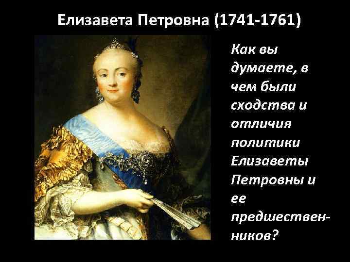 Елизавета Петровна (1741 -1761) Как вы думаете, в чем были сходства и А. Остерман