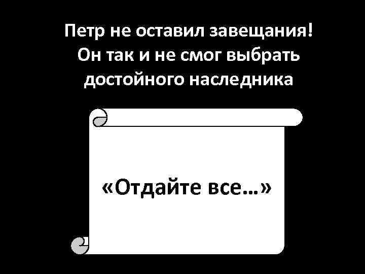 Петр не оставил завещания! Он так и не смог выбрать достойного наследника «Отдайте все…»