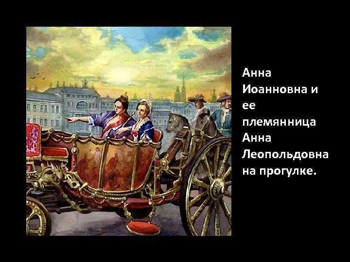 Анна Иоанновна и ее племянница Анна Леопольдовна на прогулке. 