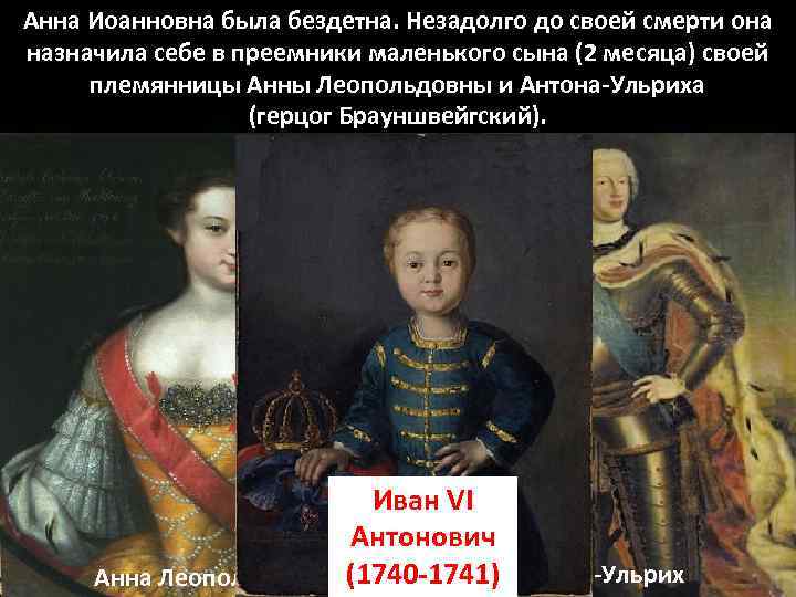 Анна Иоанновна была бездетна. Незадолго до своей смерти она назначила себе в преемники маленького
