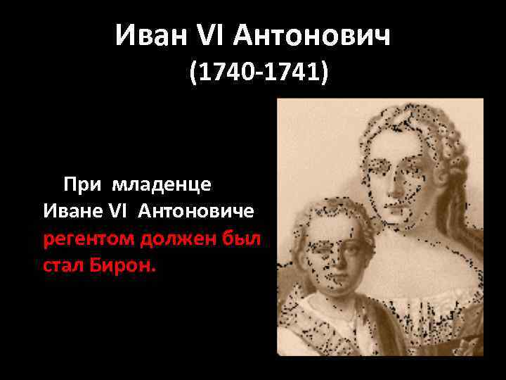Иван VI Антонович (1740 -1741) При младенце Иване VI Антоновиче регентом должен был стал