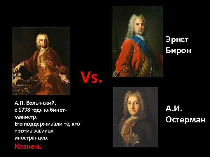Эрнст Бирон Vs. А. П. Волынский, с 1738 года кабинетминистр. Его поддерживали те, кто