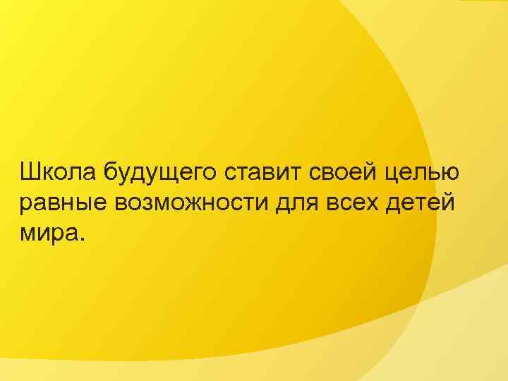 Школа будущего ставит своей целью равные возможности для всех детей мира. 