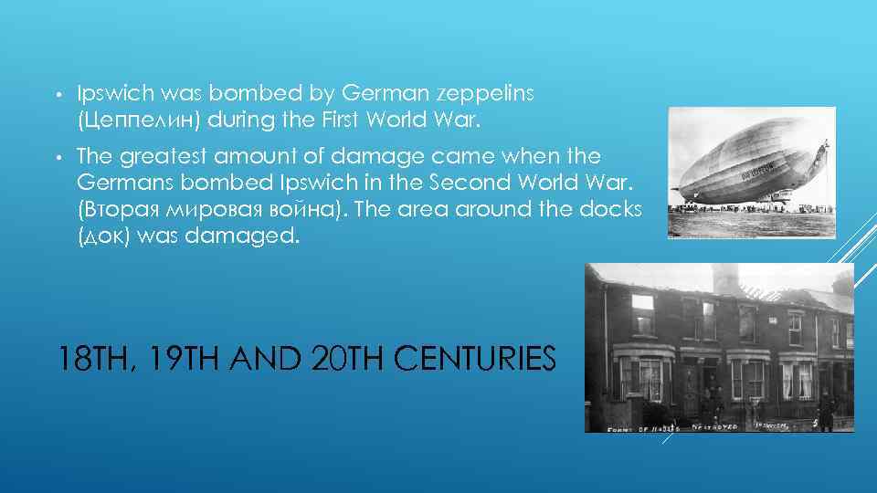  • Ipswich was bombed by German zeppelins (Цеппелин) during the First World War.