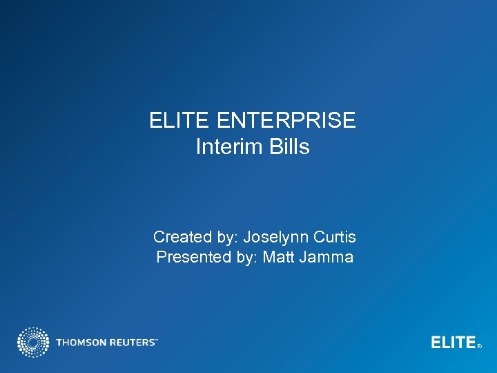 ELITE ENTERPRISE Interim Bills Created by: Joselynn Curtis Presented by: Matt Jamma 