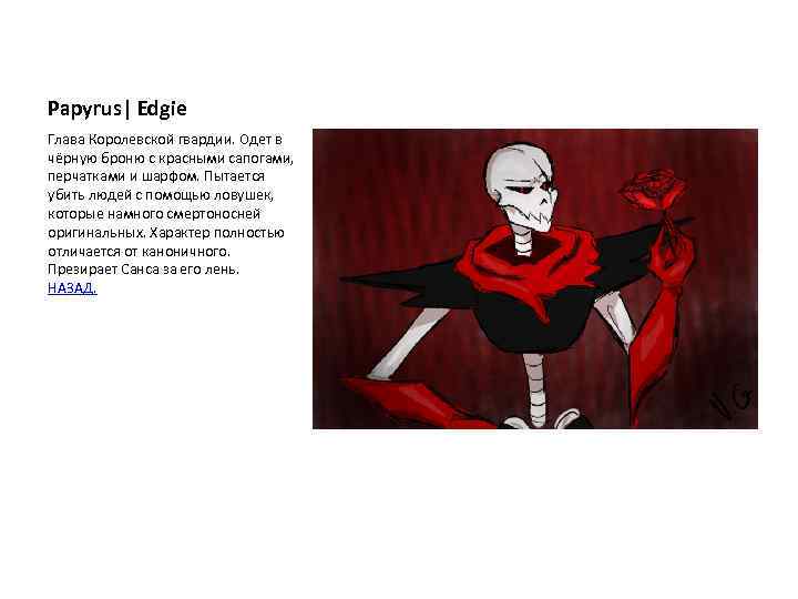 Papyrus| Edgie Глава Королевской гвардии. Одет в чёрную броню с красными сапогами, перчатками и