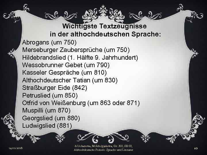 Wichtigste Textzeugnisse in der althochdeutschen Sprache: Abrogans (um 750) Merseburger Zaubersprüche (um 750) Hildebrandslied