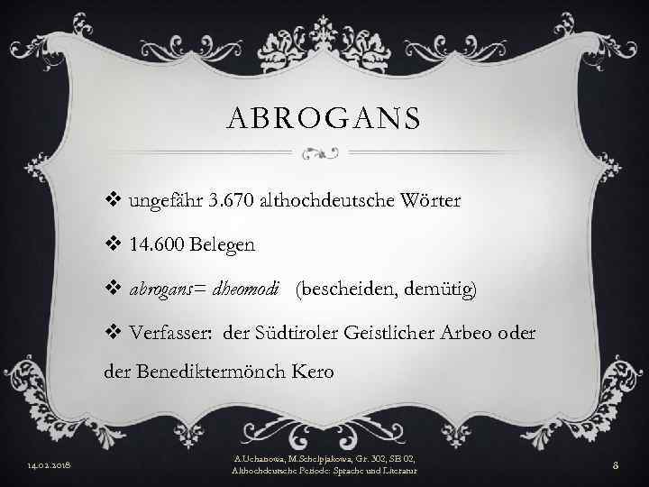 ABROGANS v ungefähr 3. 670 althochdeutsche Wörter v 14. 600 Belegen v abrogans= dheomodi