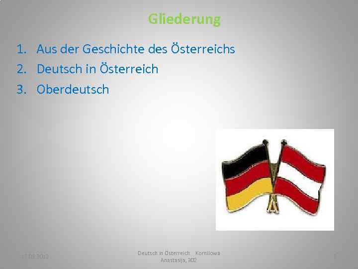 Gliederung 1. Aus der Geschichte des Österreichs 2. Deutsch in Österreich 3. Oberdeutsch 17.