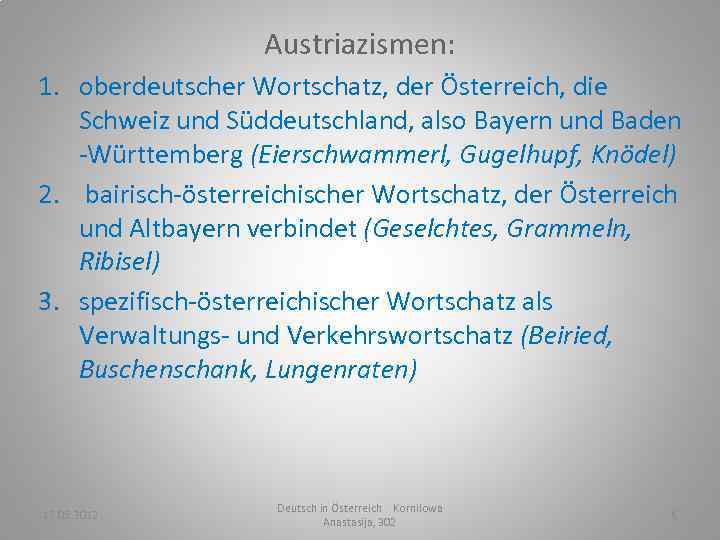 Austriazismen: 1. oberdeutscher Wortschatz, der Österreich, die Schweiz und Süddeutschland, also Bayern und Baden