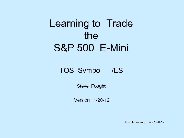 Learning to Trade the S&P 500 E-Mini TOS Symbol /ES Steve Fought Version 1