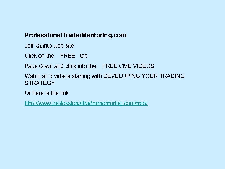 Professional. Trader. Mentoring. com Jeff Quinto web site Click on the FREE tab Page