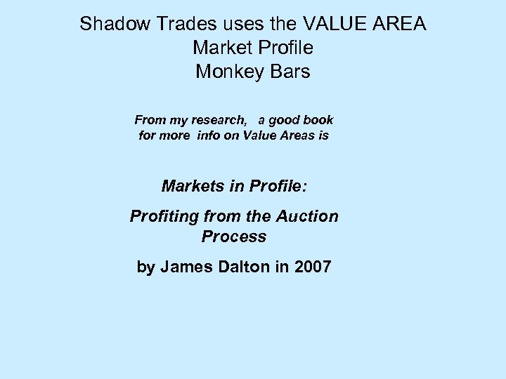 Shadow Trades uses the VALUE AREA Market Profile Monkey Bars From my research, a