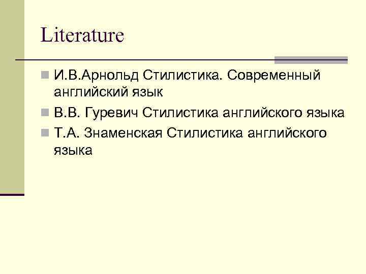 Literature n И. В. Арнольд Стилистика. Современный английский язык n В. В. Гуревич Стилистика
