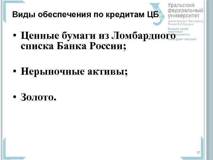 Виды обеспечения по кредитам ЦБ • Ценные бумаги из Ломбардного списка Банка России; •