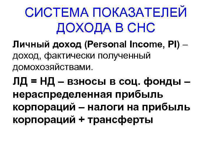 СИСТЕМА ПОКАЗАТЕЛЕЙ ДОХОДА В СНС Личный доход (Personal Income, PI) – доход, фактически полученный