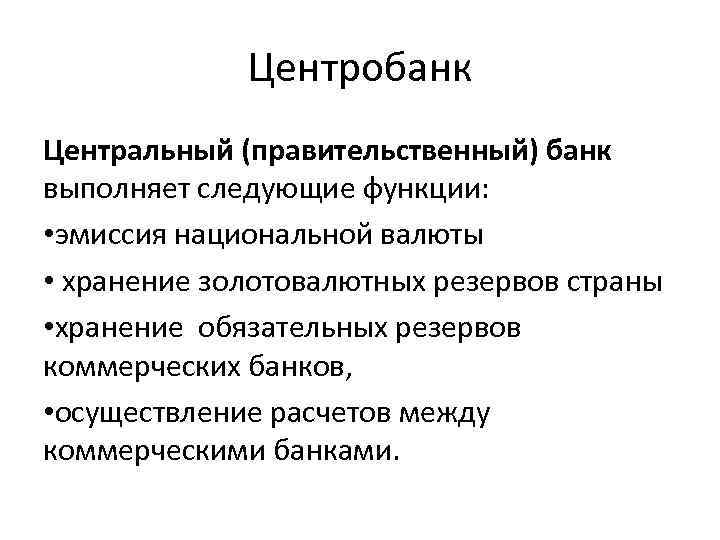 Центробанк Центральный (правительственный) банк выполняет следующие функции: • эмиссия национальной валюты • хранение золотовалютных