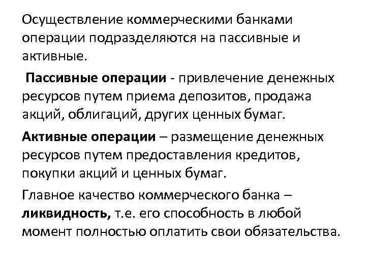 Осуществление коммерческими банками операции подразделяются на пассивные и активные. Пассивные операции привлечение денежных ресурсов