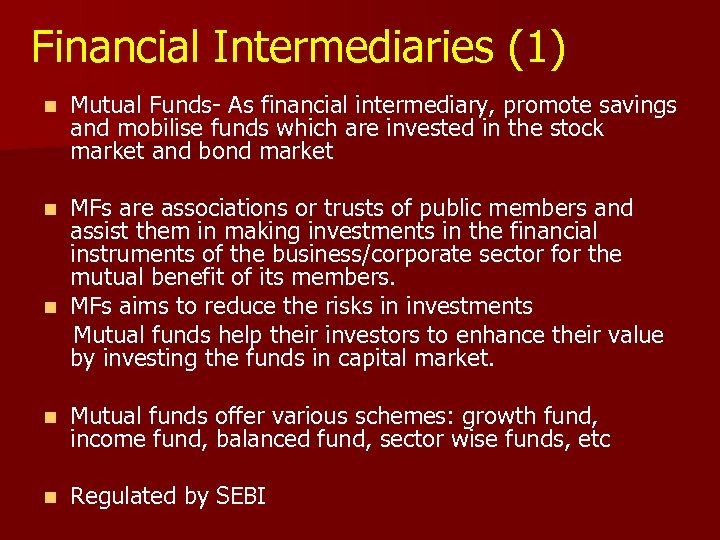Financial Intermediaries (1) n Mutual Funds- As financial intermediary, promote savings and mobilise funds