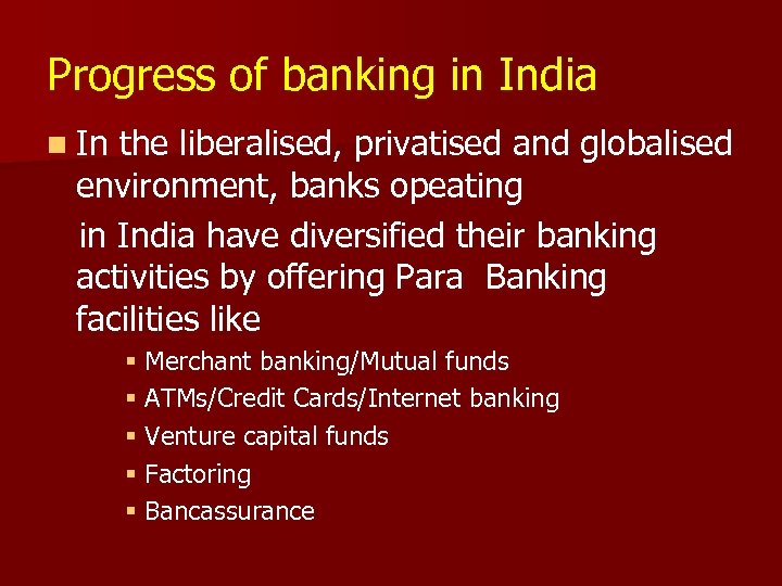 Progress of banking in India n In the liberalised, privatised and globalised environment, banks